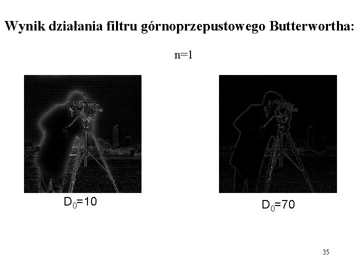 Wynik działania filtru górnoprzepustowego Butterwortha: n=1 D 0=10 D 0=70 35 