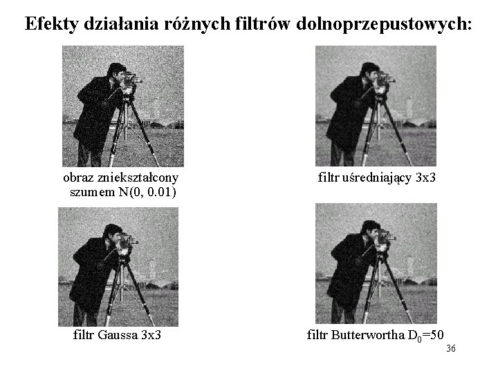 Efekty działania różnych filtrów dolnoprzepustowych: obraz zniekształcony szumem N(0, 0. 01) filtr uśredniający 3