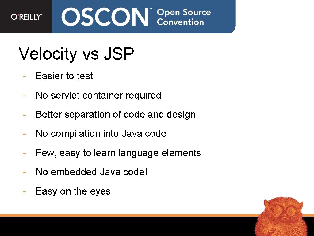 Velocity vs JSP - Easier to test - No servlet container required - Better