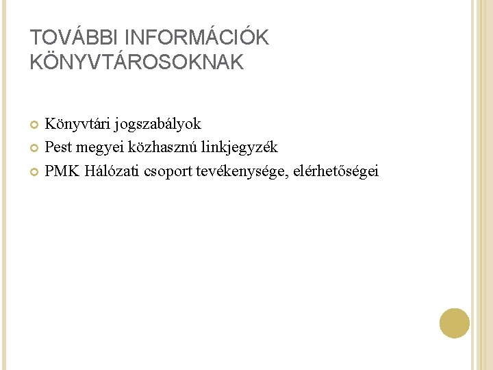 TOVÁBBI INFORMÁCIÓK KÖNYVTÁROSOKNAK Könyvtári jogszabályok Pest megyei közhasznú linkjegyzék PMK Hálózati csoport tevékenysége, elérhetőségei