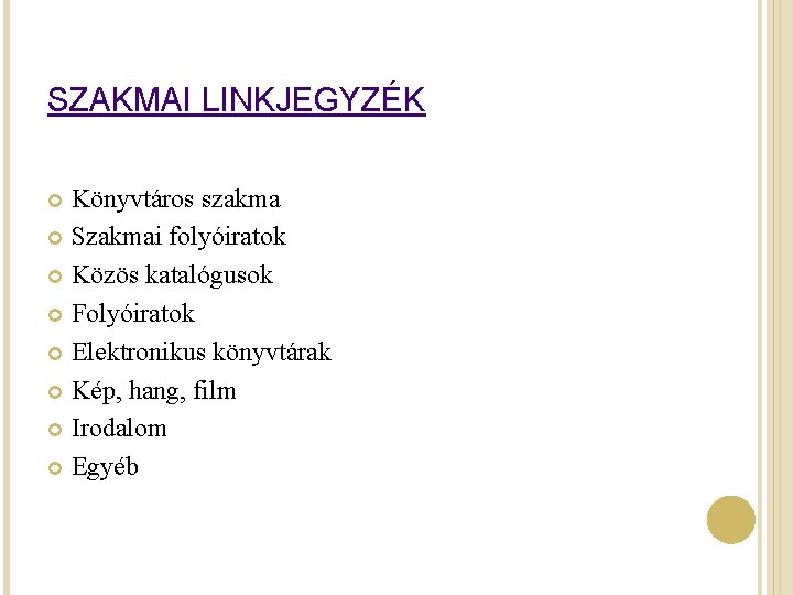 SZAKMAI LINKJEGYZÉK Könyvtáros szakma Szakmai folyóiratok Közös katalógusok Folyóiratok Elektronikus könyvtárak Kép, hang, film