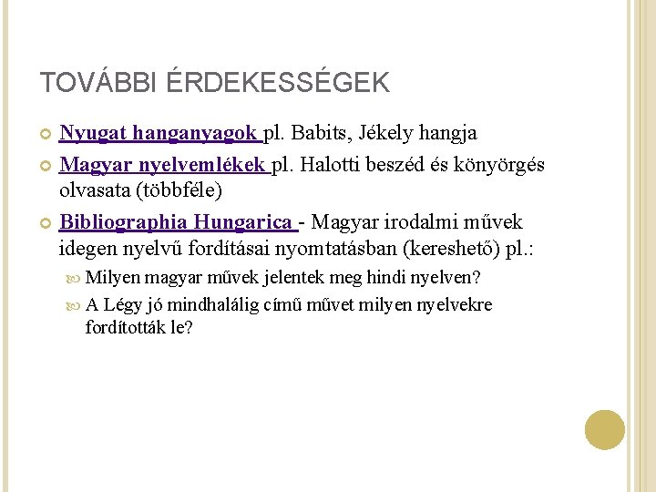 TOVÁBBI ÉRDEKESSÉGEK Nyugat hanganyagok pl. Babits, Jékely hangja Magyar nyelvemlékek pl. Halotti beszéd és