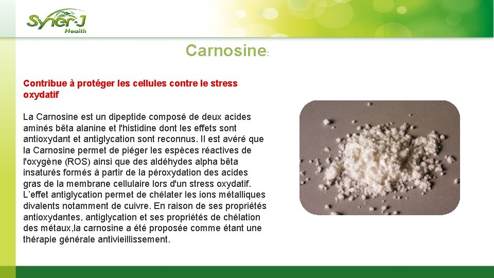 Carnosine: Contribue à protéger les cellules contre le stress oxydatif La Carnosine est un