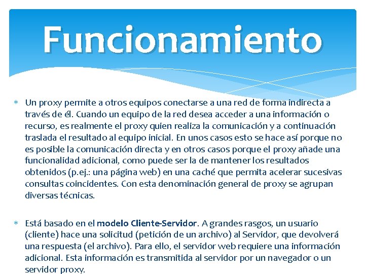 Funcionamiento Un proxy permite a otros equipos conectarse a una red de forma indirecta