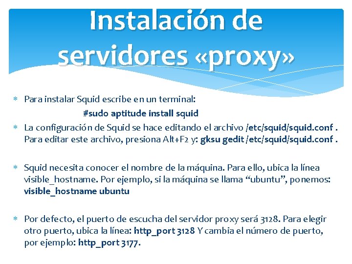 Instalación de servidores «proxy» Para instalar Squid escribe en un terminal: #sudo aptitude install