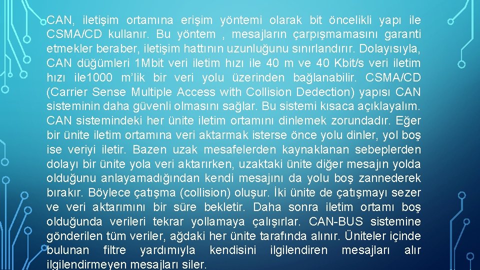 CAN, iletişim ortamına erişim yöntemi olarak bit öncelikli yapı ile CSMA/CD kullanır. Bu yöntem