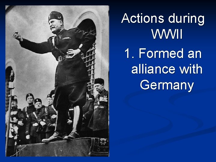 Actions during WWII 1. Formed an alliance with Germany 