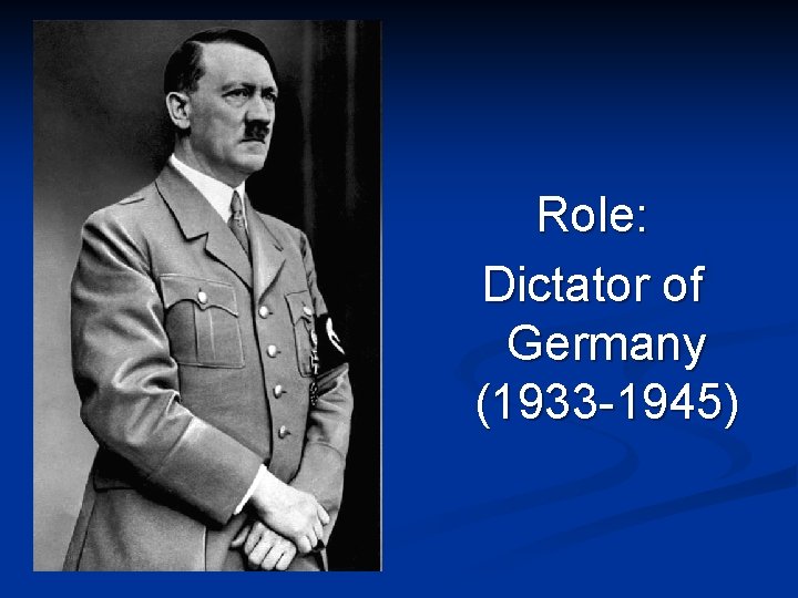 Role: Dictator of Germany (1933 -1945) 