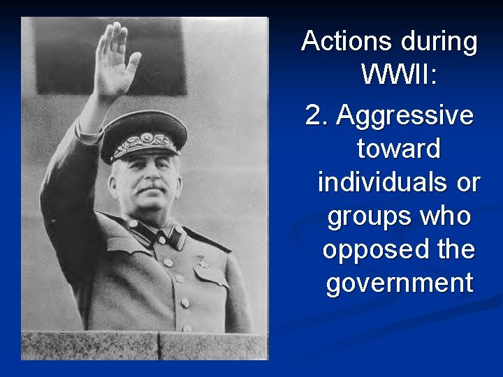 Actions during WWII: 2. Aggressive toward individuals or groups who opposed the government 