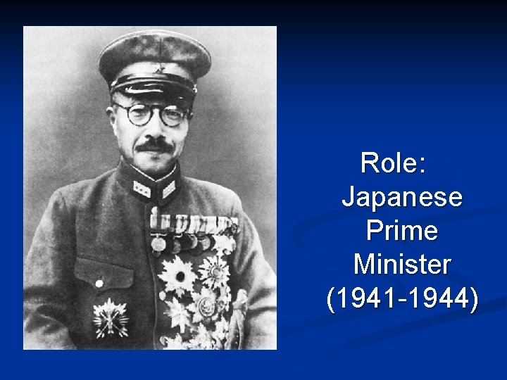 Role: Japanese Prime Minister (1941 -1944) 