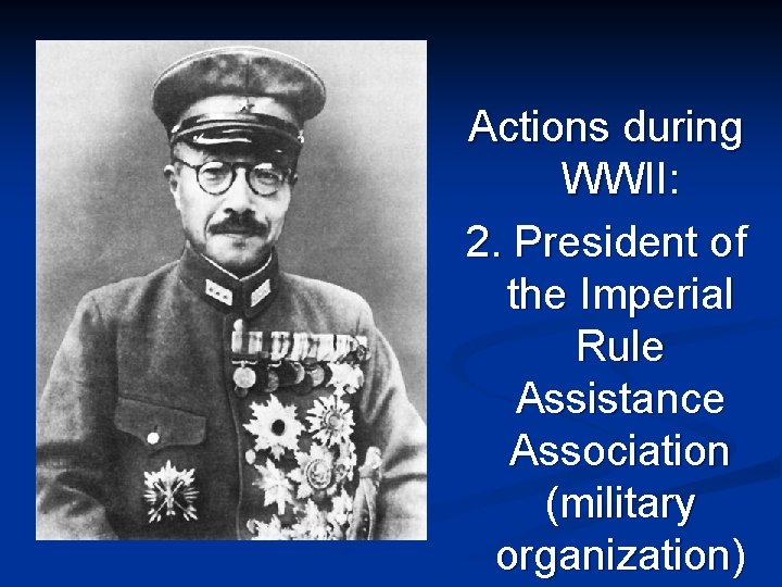 Actions during WWII: 2. President of the Imperial Rule Assistance Association (military organization) 