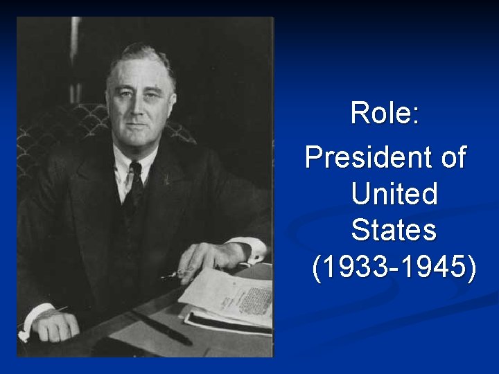 Role: President of United States (1933 -1945) 