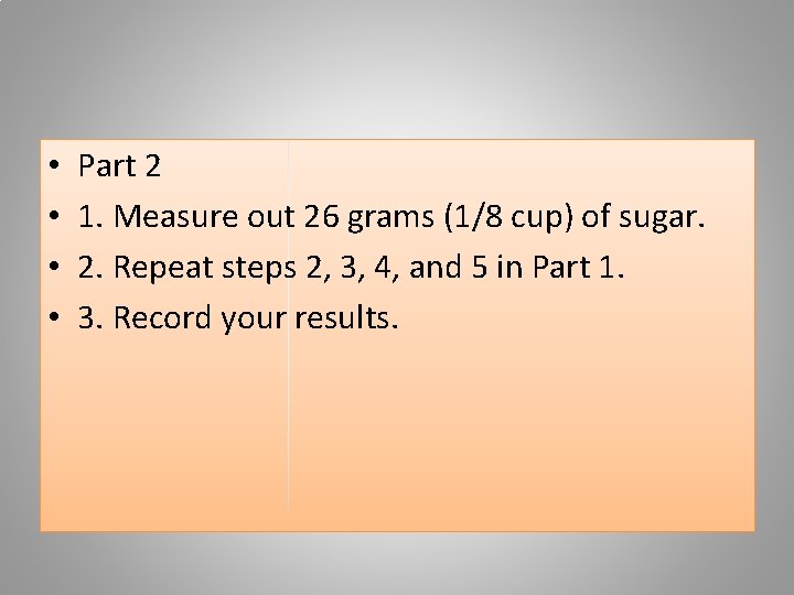  • • Part 2 1. Measure out 26 grams (1/8 cup) of sugar.