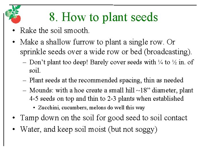 8. How to plant seeds • Rake the soil smooth. • Make a shallow