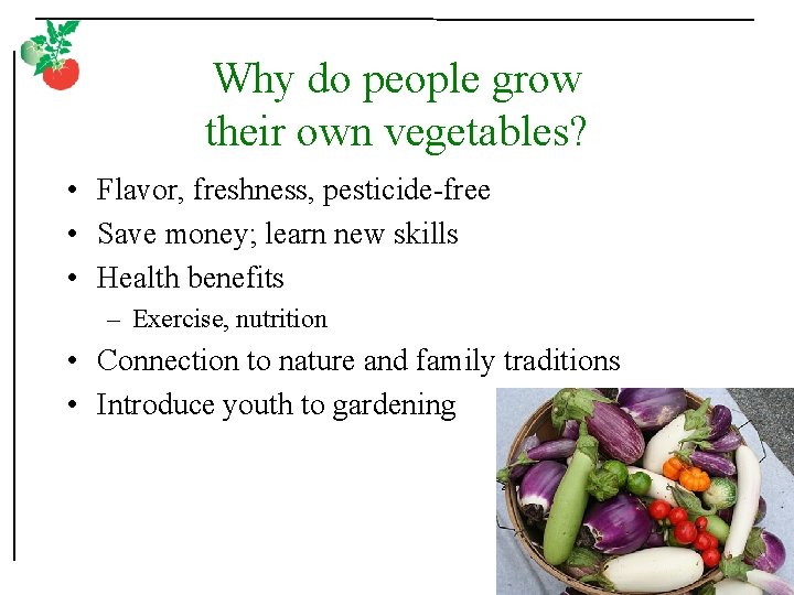 Why do people grow their own vegetables? • Flavor, freshness, pesticide-free • Save money;