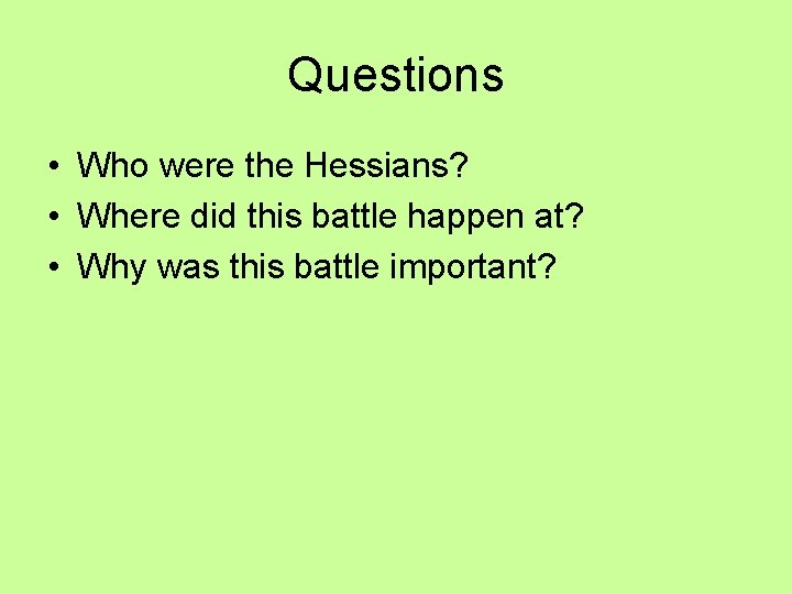 Questions • Who were the Hessians? • Where did this battle happen at? • Questions • Who were the Hessians? • Where did this battle happen at? •