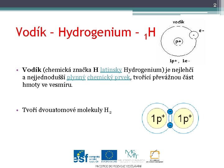 2 Vodík – Hydrogenium – 1 H • Vodík (chemická značka H latinsky Hydrogenium)