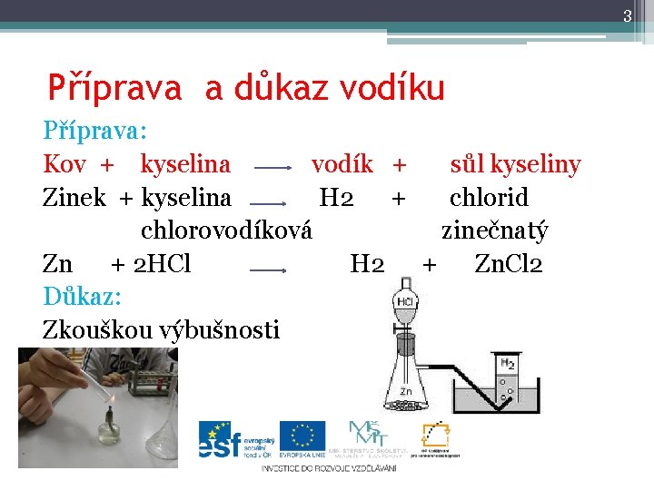 3 Příprava a důkaz vodíku Příprava: Kov + kyselina vodík + sůl kyseliny Zinek