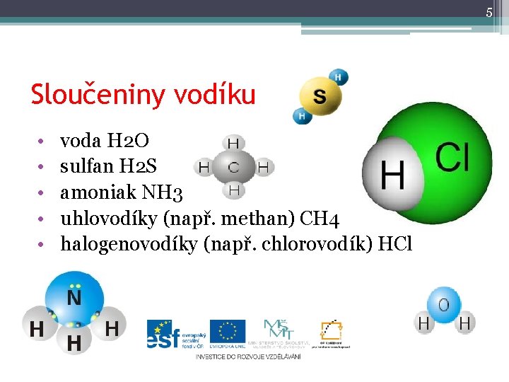 5 Sloučeniny vodíku • • • voda H 2 O sulfan H 2 S