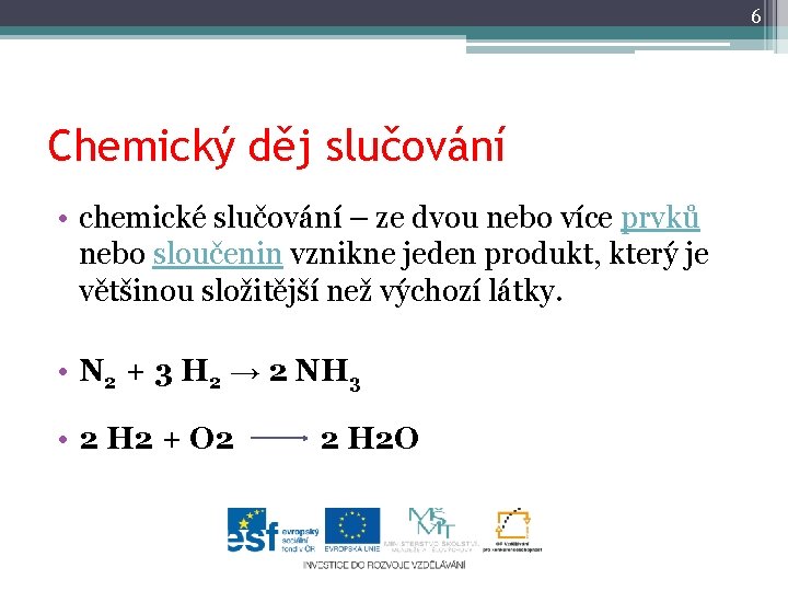 6 Chemický děj slučování • chemické slučování – ze dvou nebo více prvků nebo