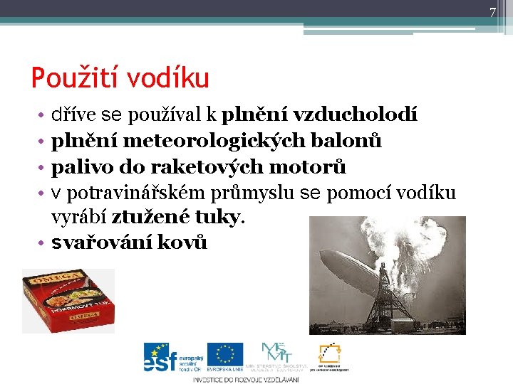 7 Použití vodíku • • dříve se používal k plnění vzducholodí plnění meteorologických balonů