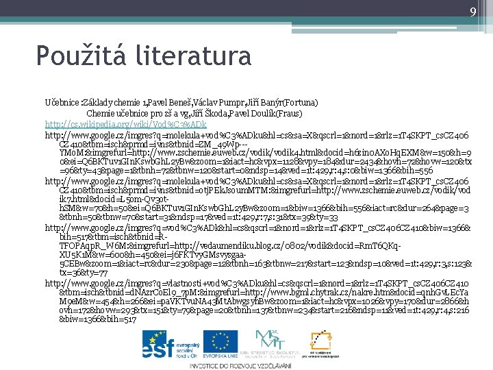 9 Použitá literatura Učebnice : Základy chemie 1, Pavel Beneš, Václav Pumpr, Jiří Banýr(Fortuna)