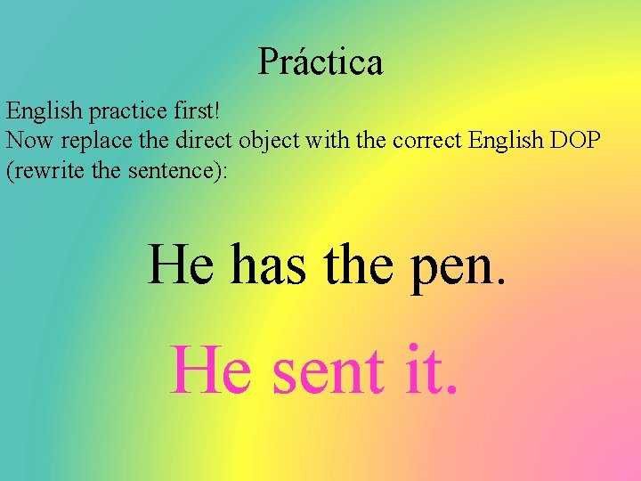 Práctica English practice first! Now replace the direct object with the correct English DOP