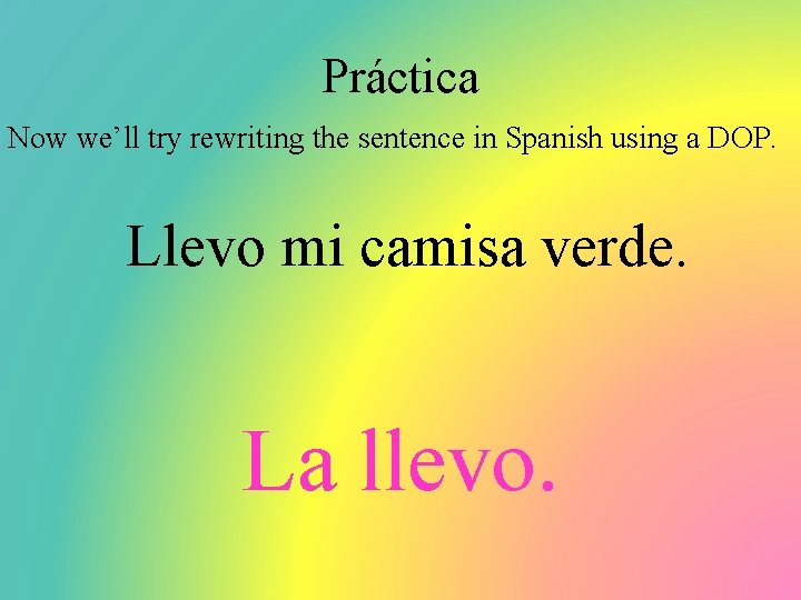 Práctica Now we’ll try rewriting the sentence in Spanish using a DOP. Llevo mi
