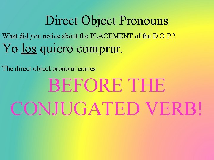 Direct Object Pronouns What did you notice about the PLACEMENT of the D. O.