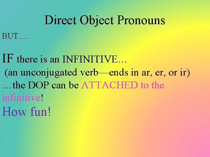 Direct Object Pronouns BUT…. IF there is an INFINITIVE… (an unconjugated verb—ends in ar,