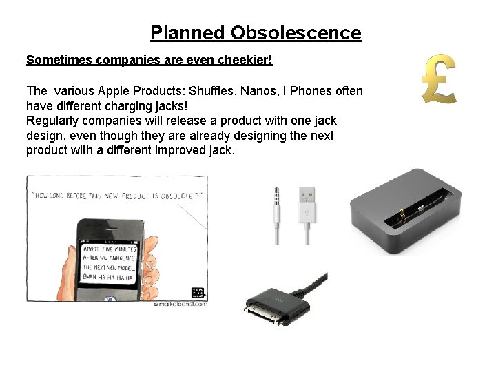 Planned Obsolescence Sometimes companies are even cheekier! The various Apple Products: Shuffles, Nanos, I