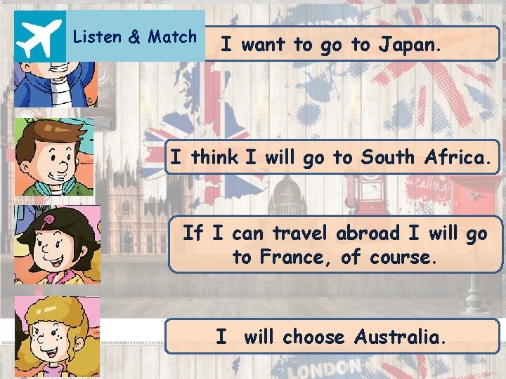 Listen & Match I want to go to Japan. I think I will go