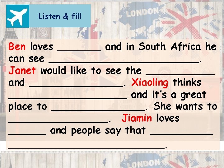 Listen & fill Ben loves _______ and in South Africa he can see ____________.