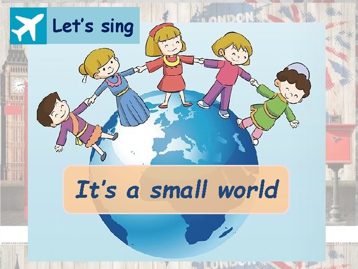 Let’s sing It’s a small world 