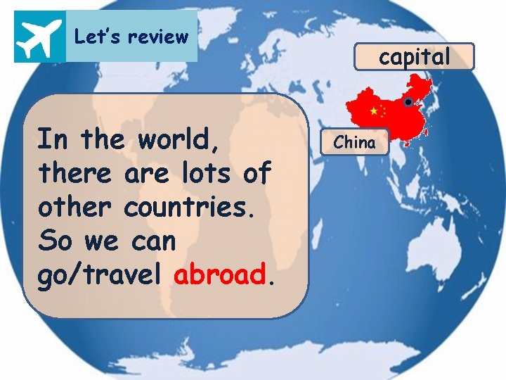 Let’s review In the world, there are lots of other countries. So we can