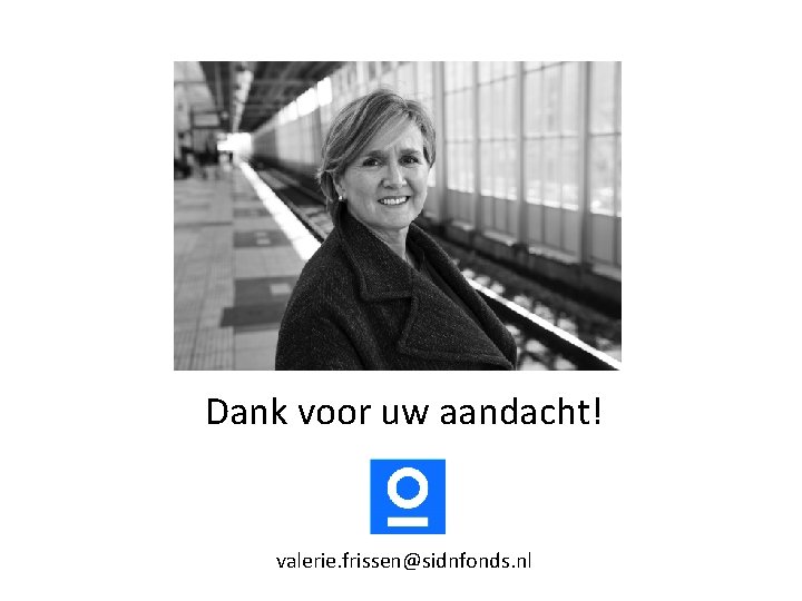 Dank voor uw aandacht! valerie. frissen@sidnfonds. nl 