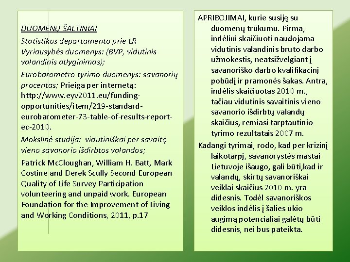 DUOMENŲ ŠALTINIAI Statistikos departamento prie LR Vyriausybės duomenys: (BVP, vidutinis valandinis atlyginimas); Eurobarometro tyrimo