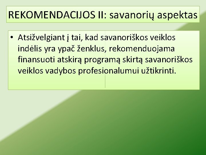 REKOMENDACIJOS II: savanorių aspektas • Atsižvelgiant į tai, kad savanoriškos veiklos indėlis yra ypač