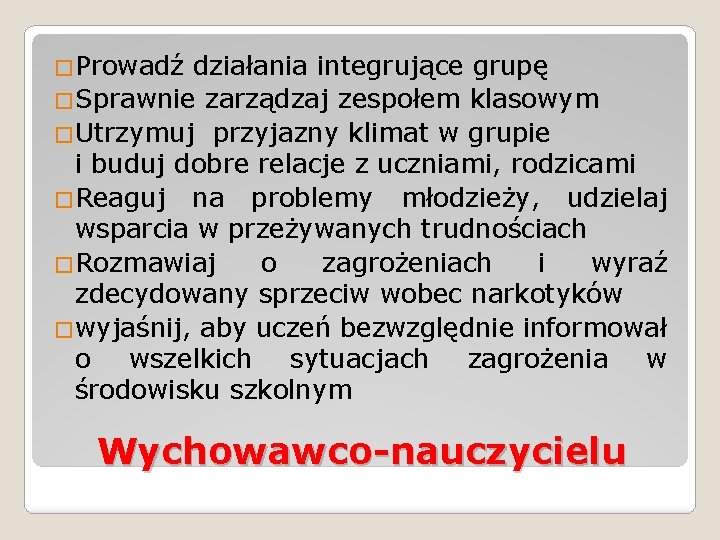 �Prowadź działania integrujące grupę �Sprawnie zarządzaj zespołem klasowym �Utrzymuj przyjazny klimat w grupie i