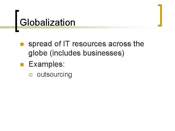 Globalization n n spread of IT resources across the globe (includes businesses) Examples: ¡