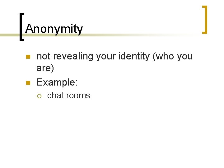 Anonymity n n not revealing your identity (who you are) Example: ¡ chat rooms