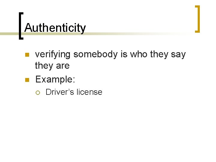 Authenticity n n verifying somebody is who they say they are Example: ¡ Driver’s