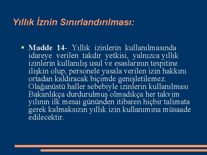 Yıllık İznin Sınırlandırılması: Madde 14 - Yıllık izinlerin kullanılmasında idareye verilen takdir yetkisi, yalnızca