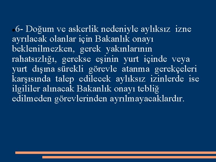 6 - Doğum ve askerlik nedeniyle aylıksız izne ayrılacak olanlar için Bakanlık onayı beklenilmezken,