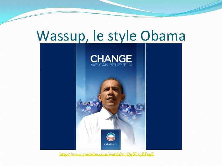Wassup, le style Obama http: //www. youtube. com/watch? v=Qq 8 Uc 5 BFog. E