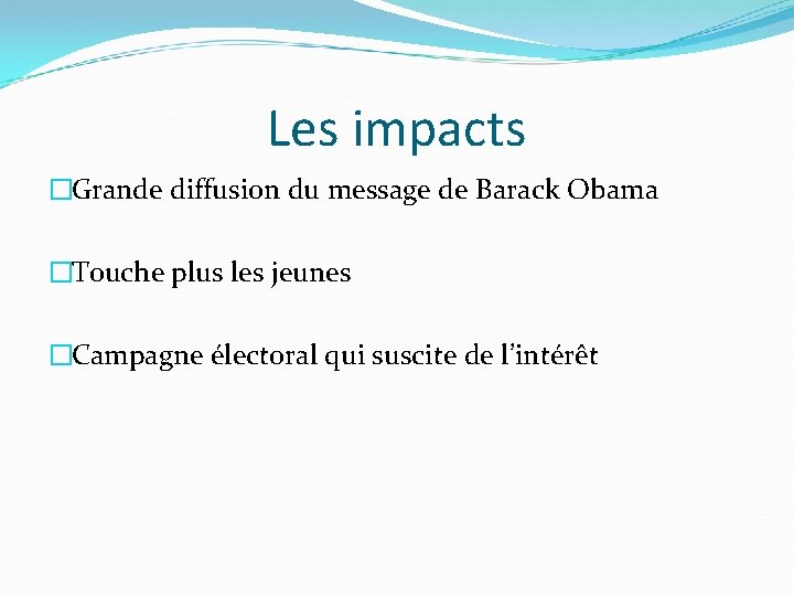 Les impacts �Grande diffusion du message de Barack Obama �Touche plus les jeunes �Campagne