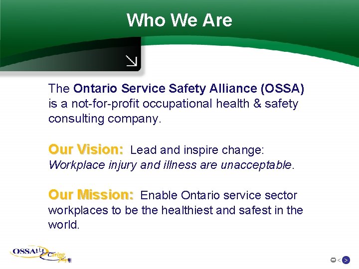 Who We Are The Ontario Service Safety Alliance (OSSA) is a not-for-profit occupational health