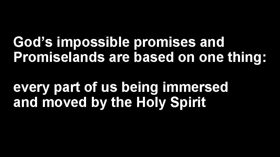God’s impossible promises and Promiselands are based on one thing: every part of us