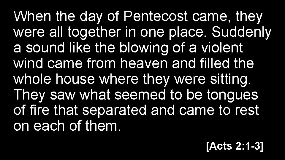 When the day of Pentecost came, they were all together in one place. Suddenly