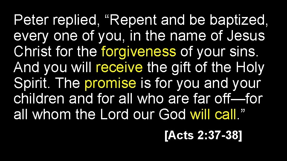 Peter replied, “Repent and be baptized, every one of you, in the name of